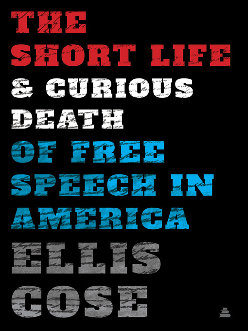Title details for The Short Life and Curious Death of Free Speech in America by Ellis Cose - Available